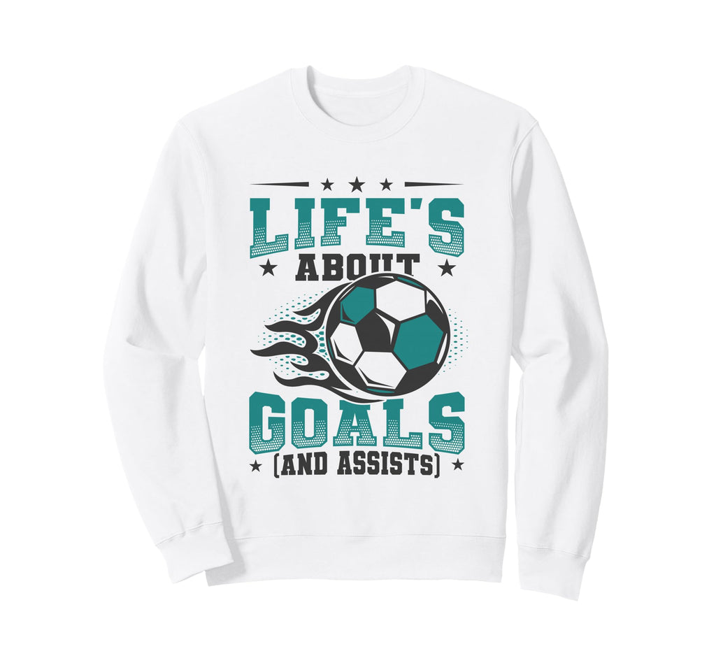 Lifes About Goals And Assists Soccer Sweatshirt - Trendy Graphic Unisex - T-Shirt, Sweatshirt, Hoodie
