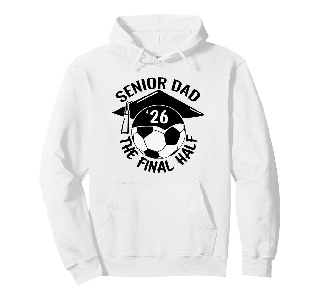 Soccer Senior Dad 2026 Final Half Hoodie - Novelty Apparel Men Women - T-Shirt, Sweatshirt, Hoodie