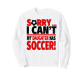 Sorry I Cant My Daughter Has Sweatshirt - Fun Novelty Design Men Women - T-Shirt, Sweatshirt, Hoodie