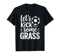 Lets Kick Some Grass Funny Soccer Players T-Shirt - Graphic Print Unisex - T-Shirt, Sweatshirt, Hoodie