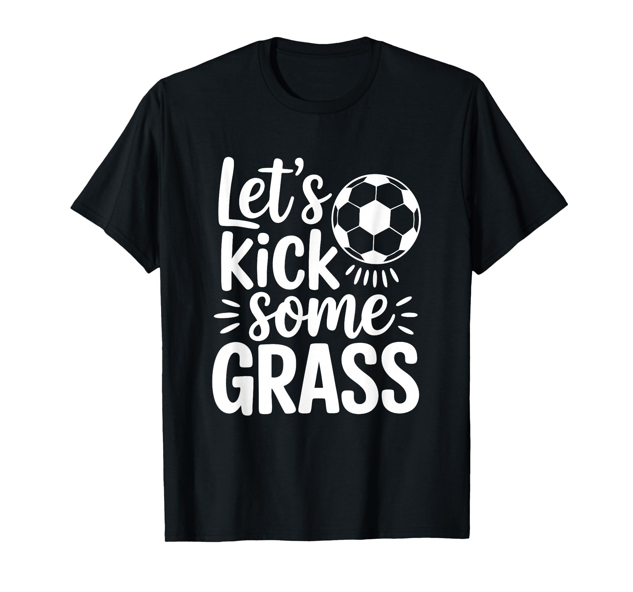 Lets Kick Some Grass Funny Soccer Players T-Shirt - Graphic Print Unisex - T-Shirt, Sweatshirt, Hoodie