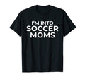 Im Into Soccer Moms Funny Single Dads T-Shirt - Minimalist Print for Adults - T-Shirt, Sweatshirt, Hoodie