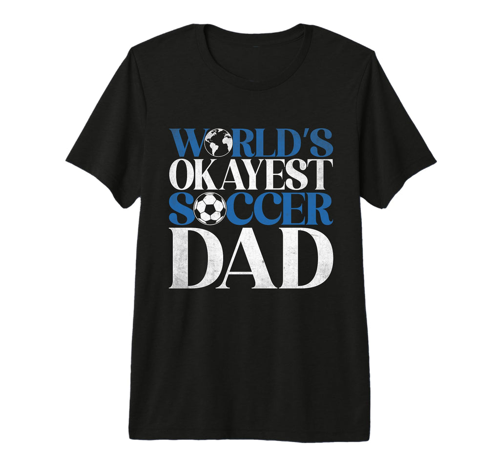 Worlds Okayest Soccer Dad Tri T-Shirt - Casual Everyday Wear for Adults - T-Shirt, Sweatshirt, Hoodie