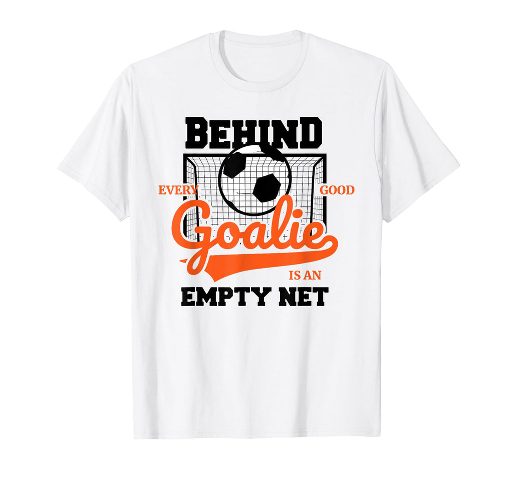 Behind Every Good Goalie Is Empty T-Shirt - Casual Everyday Wear Men Women - T-Shirt, Sweatshirt, Hoodie