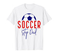 Soccer Step Dad Soccer Daddy Soccer T-Shirt - Streetwear Style Men Women - T-Shirt, Sweatshirt, Hoodie
