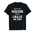 Soccer Dad My Favorite Soccer Player T-Shirt - Novelty Apparel Unisex - T-Shirt, Sweatshirt, Hoodie