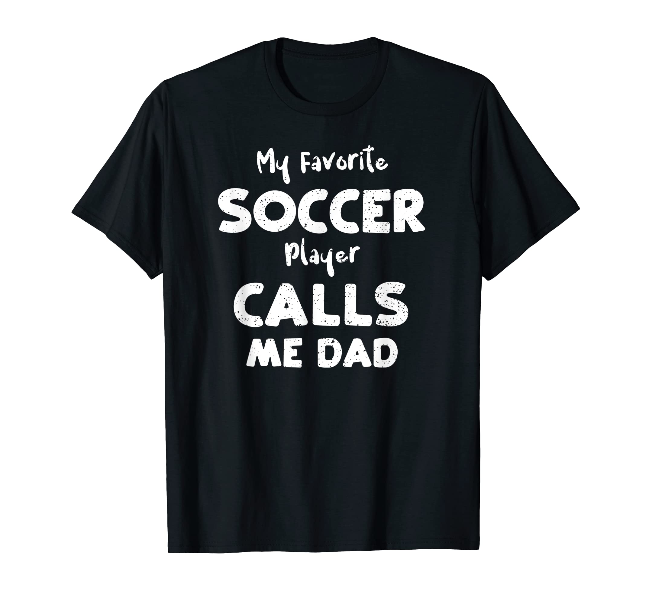 Soccer Dad My Favorite Soccer Player T-Shirt - Novelty Apparel Unisex - T-Shirt, Sweatshirt, Hoodie