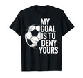 Soccer Goalie My Goal Is To Deny T-Shirt - Streetwear Style Men Women - T-Shirt, Sweatshirt, Hoodie