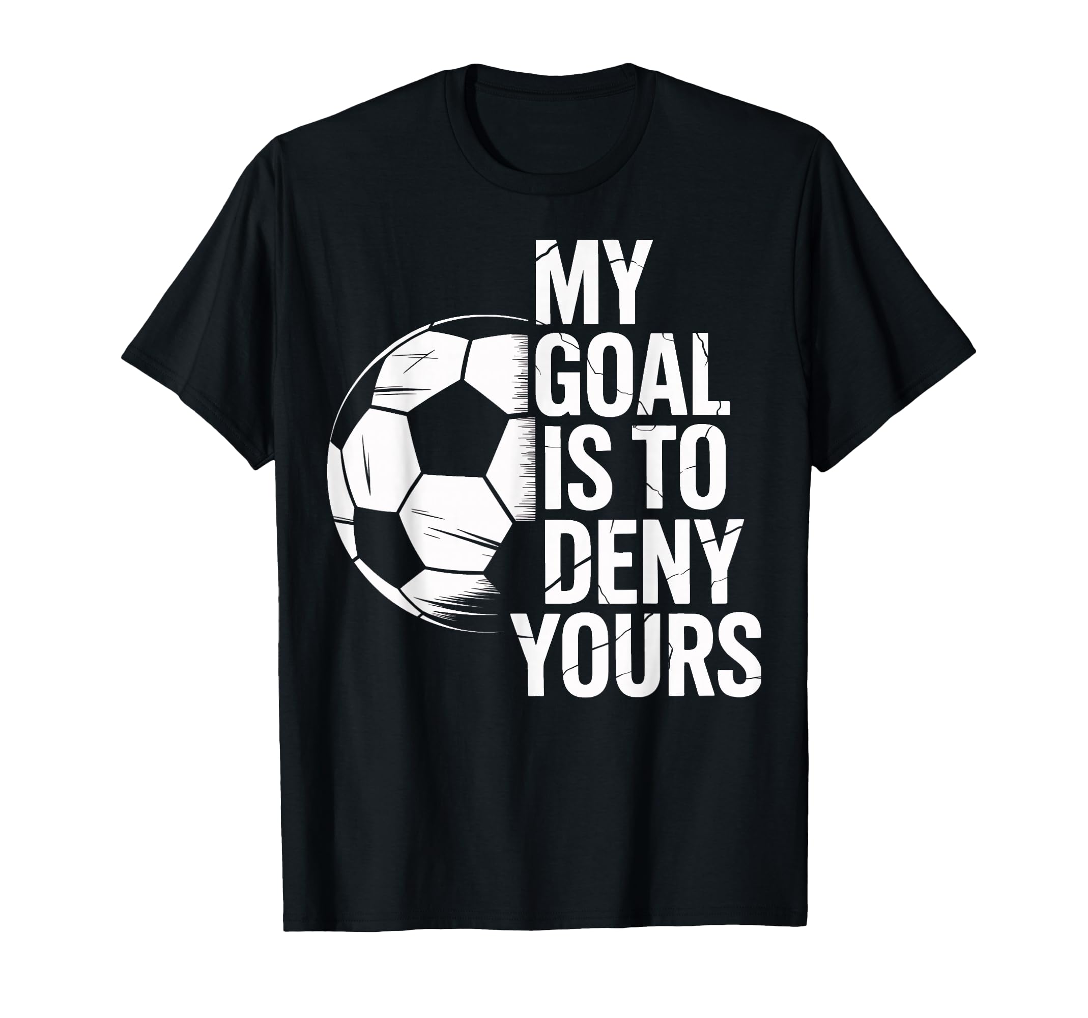 Soccer Goalie My Goal Is To Deny T-Shirt - Streetwear Style Men Women - T-Shirt, Sweatshirt, Hoodie