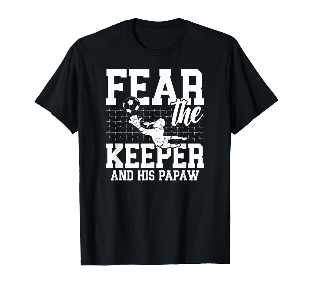 Fear Soccer Keeper Papaw Grandpa T-Shirt - Novelty Apparel Men Women - T-Shirt, Sweatshirt, Hoodie