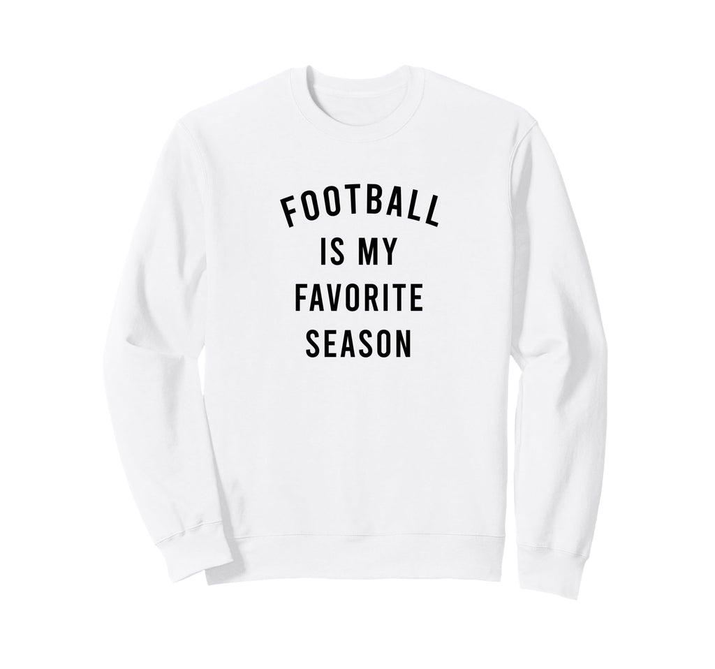 Football Is My Favorite Season Sweatshirt - Casual Everyday Wear Men Women - T-Shirt, Sweatshirt, Hoodie