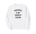 Football Is My Favorite Season Sweatshirt - Casual Everyday Wear Men Women - T-Shirt, Sweatshirt, Hoodie