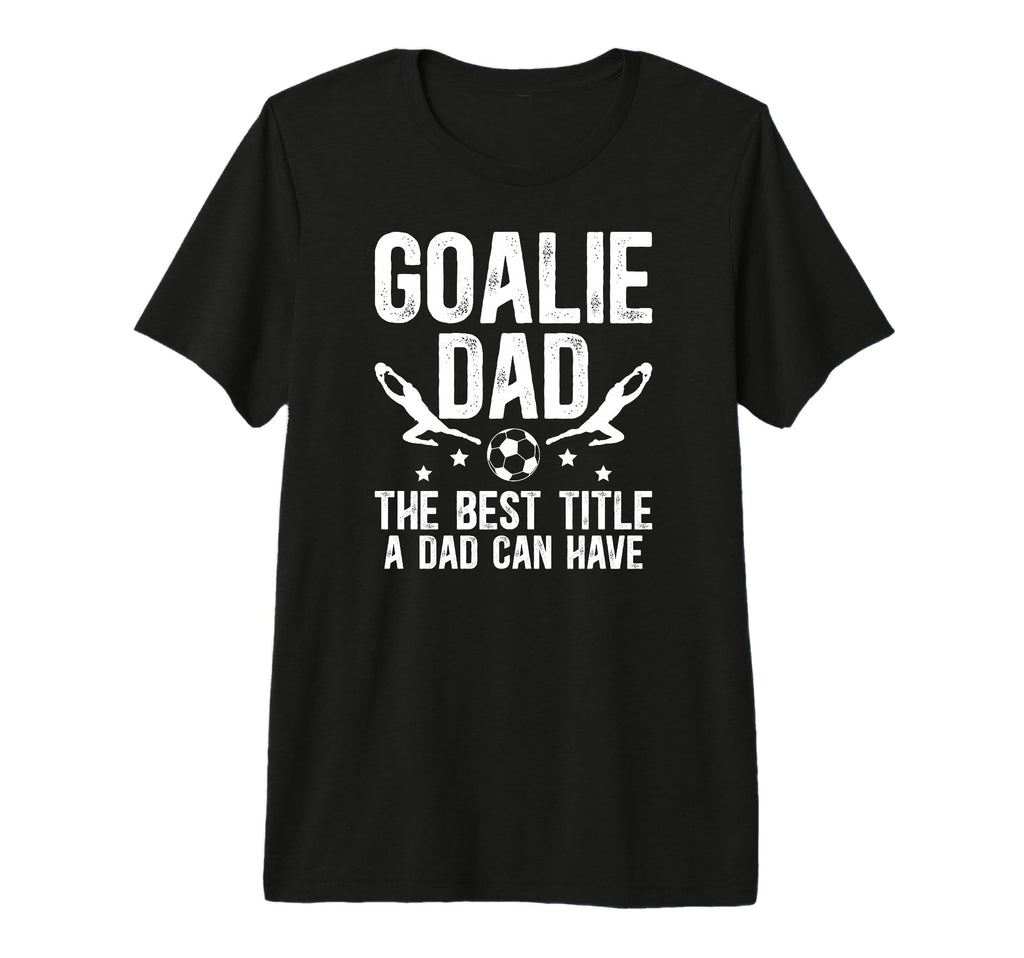 Mens Soccer Goalie Dad Best Title T-Shirt - Streetwear Style for Adults - T-Shirt, Sweatshirt, Hoodie