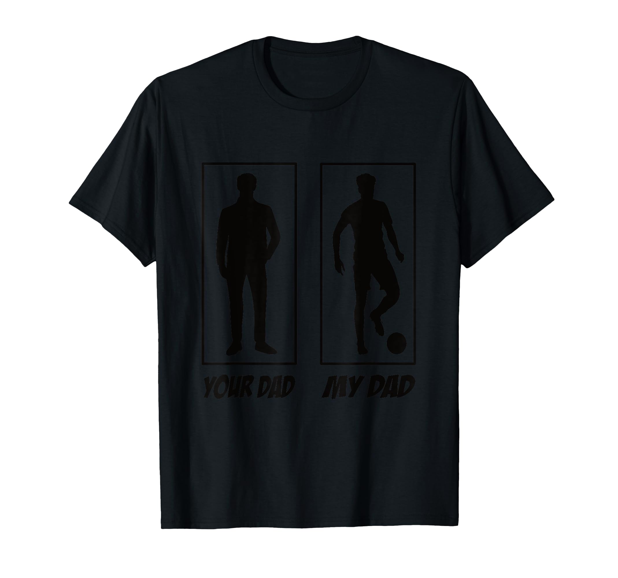 Your Dad My Dad Football Soccer T-Shirt - Casual Everyday Wear Men Women - T-Shirt, Sweatshirt, Hoodie