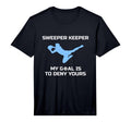 Sweeper Keeper My Goal Is To Deny Yours T-Shirt - Minimalist Print Unisex - T-Shirt, Sweatshirt, Hoodie