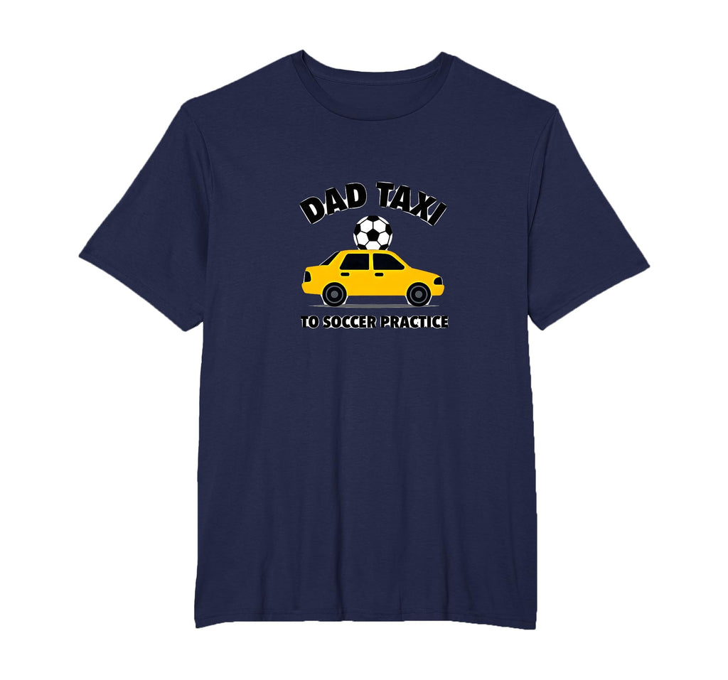 Dad Taxi To Soccer Practice Funny Soccer T-Shirt - Streetwear Style Unisex - T-Shirt, Sweatshirt, Hoodie