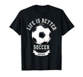 Life Is Better Soccer Ball T-Shirt - Graphic Print for Adults - T-Shirt, Sweatshirt, Hoodie
