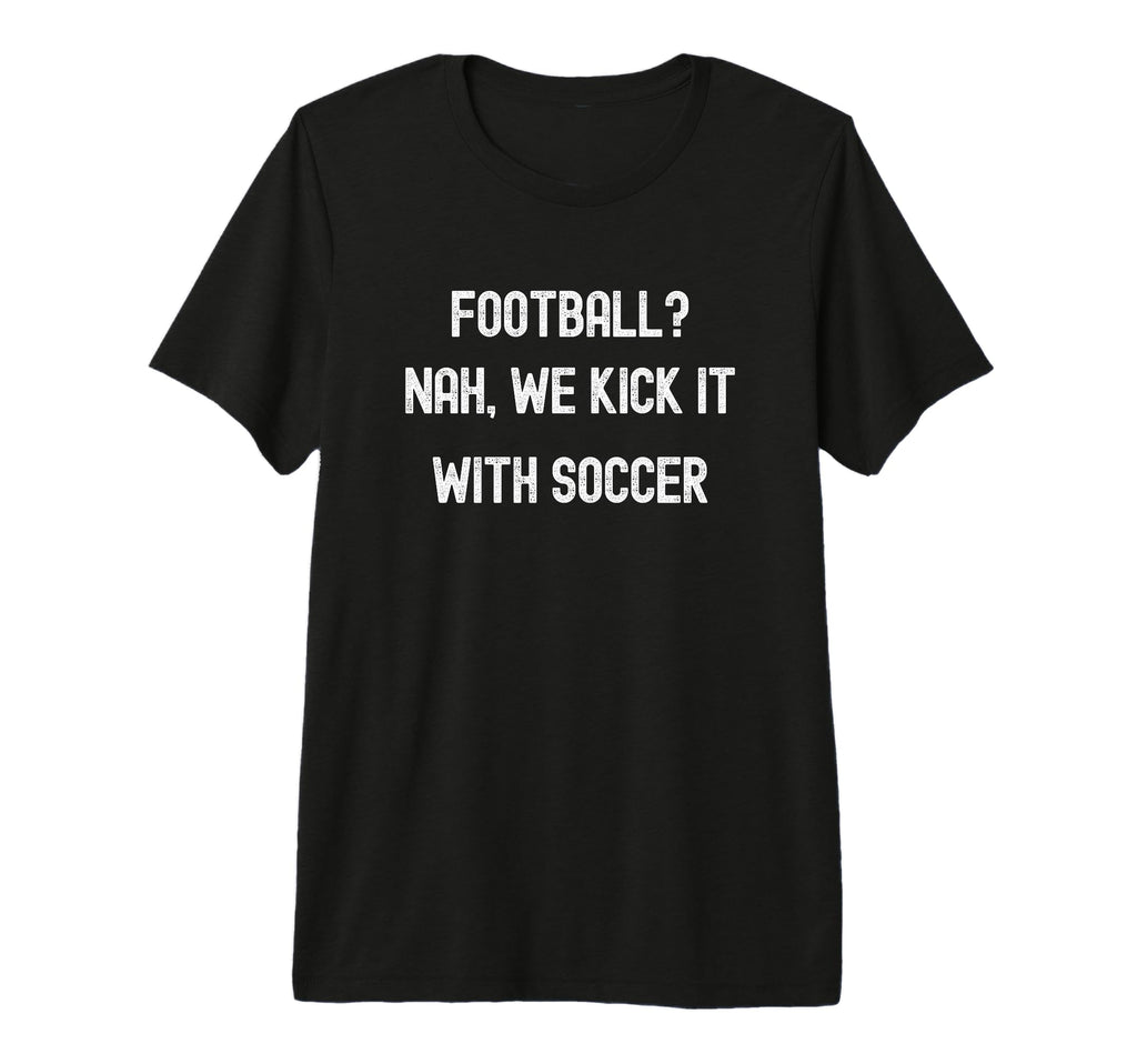 Funny Usa Soccer Football Nah We Kick T-Shirt - Minimalist Print Men Women - T-Shirt, Sweatshirt, Hoodie