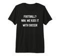 Funny Usa Soccer Football Nah We Kick T-Shirt - Minimalist Print Men Women - T-Shirt, Sweatshirt, Hoodie