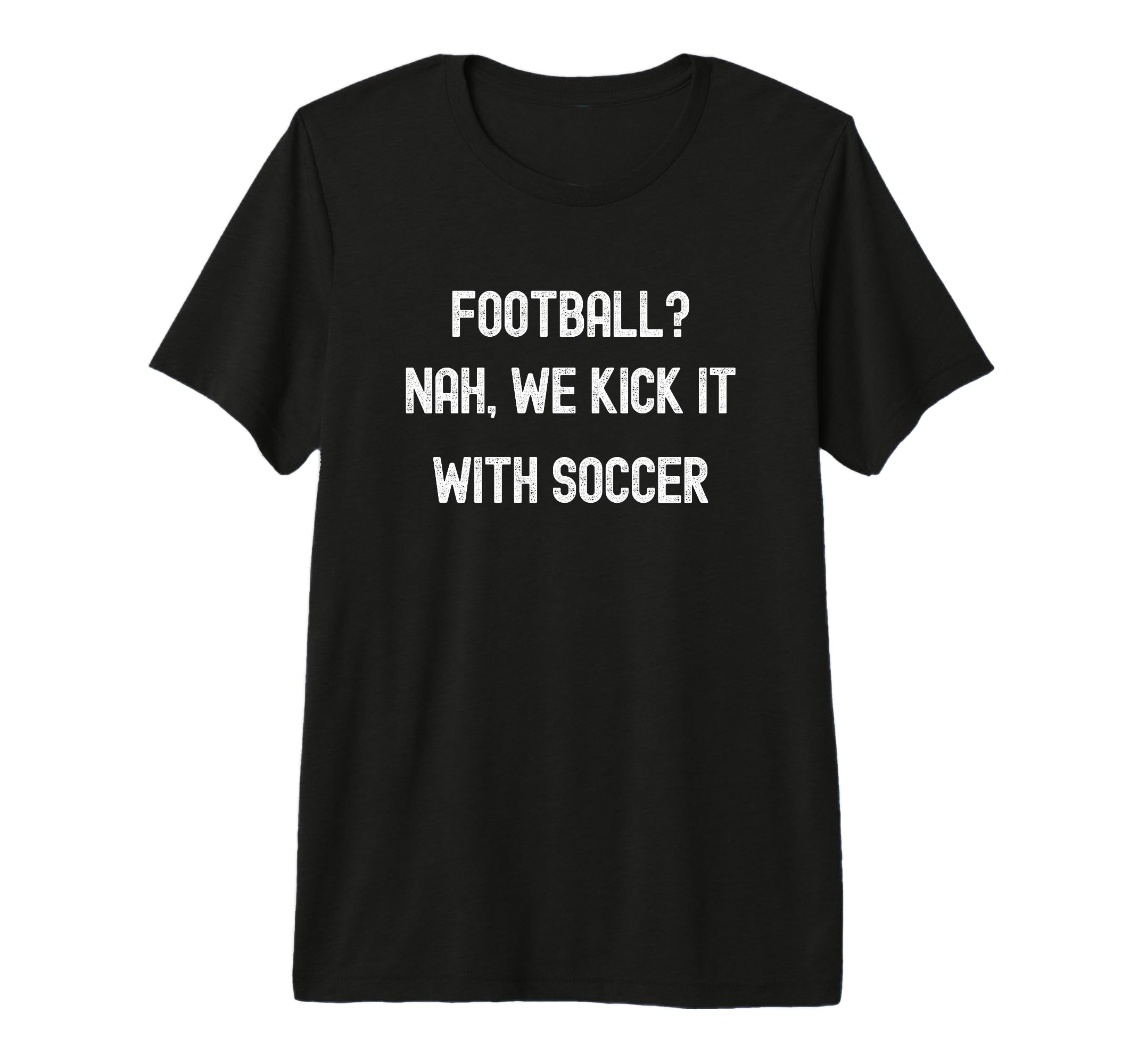 Funny Usa Soccer Football Nah We Kick T-Shirt - Minimalist Print Men Women - T-Shirt, Sweatshirt, Hoodie