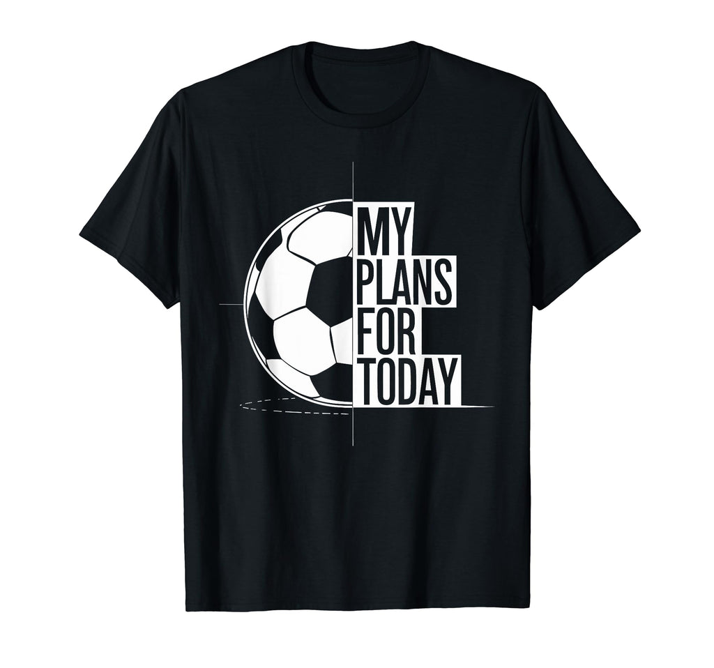 Soccer Football Love My Plans Today T-Shirt - Graphic Print for Adults - T-Shirt, Sweatshirt, Hoodie