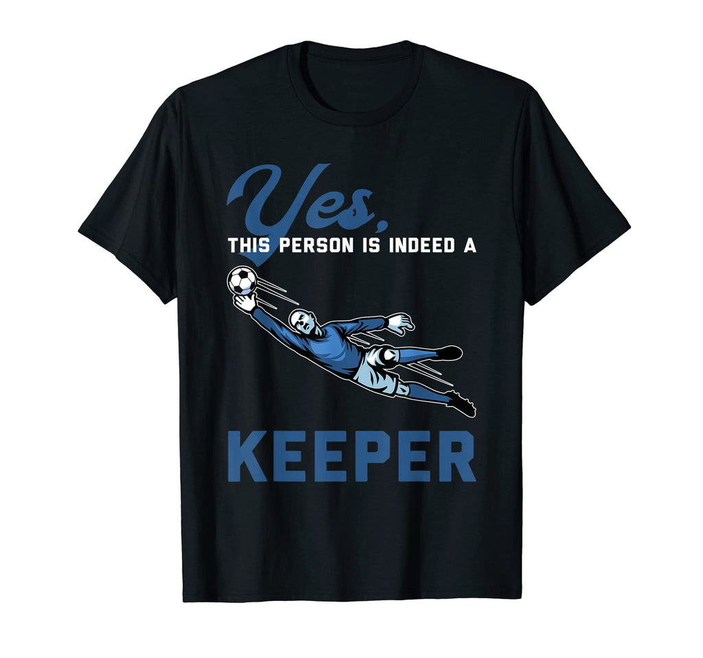 Yes This Person Is Indeed Keeper Goalie T-Shirt - Streetwear Style Unisex - T-Shirt, Sweatshirt, Hoodie