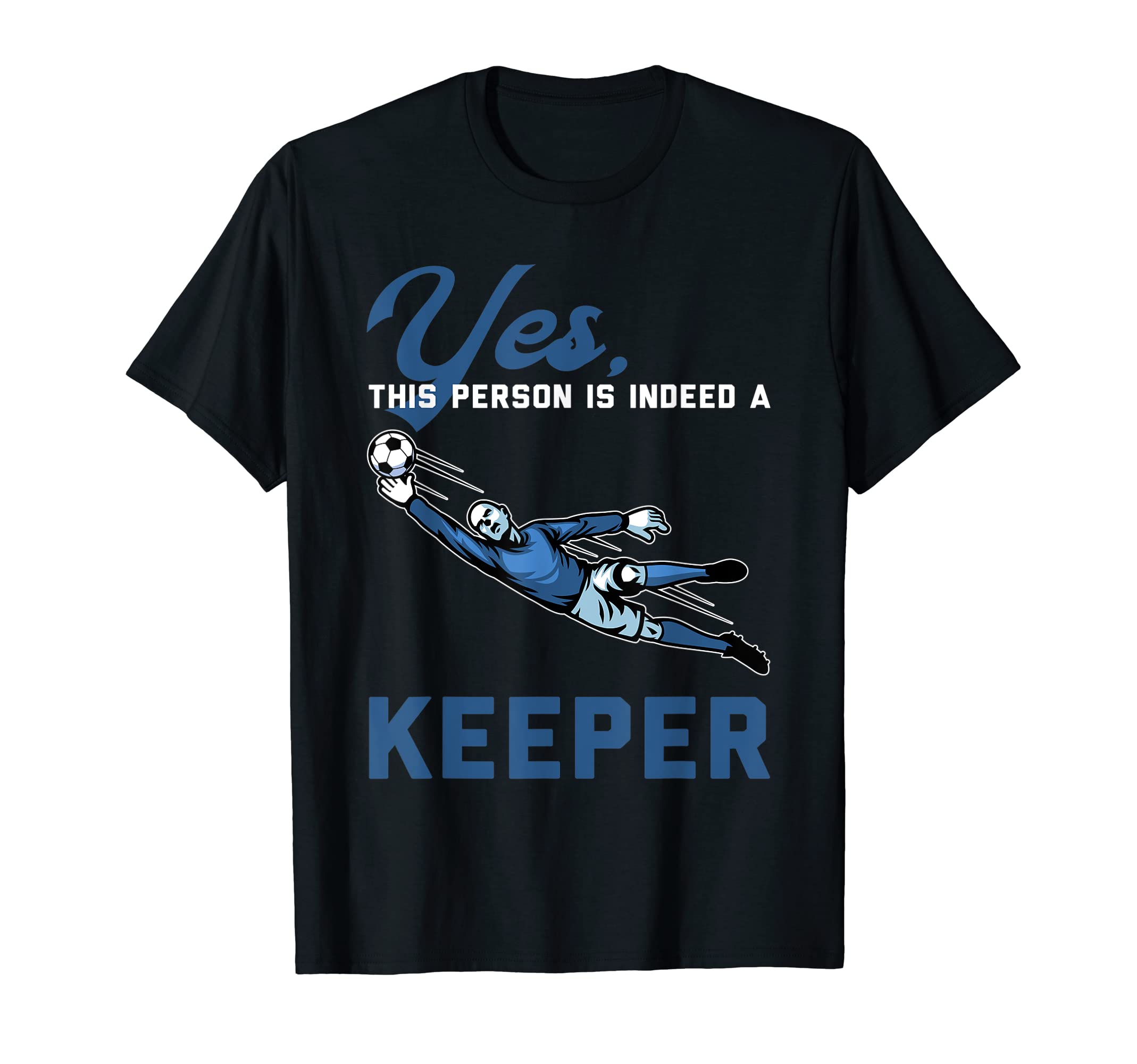 Yes This Person Is Indeed Keeper Goalie T-Shirt - Streetwear Style Unisex - T-Shirt, Sweatshirt, Hoodie