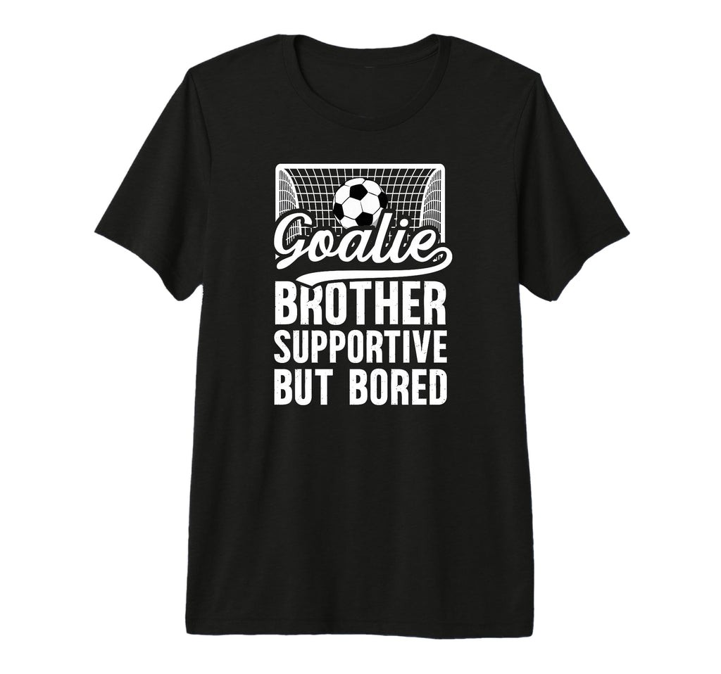 Soccer Goalie Brother Supportive Soccer T-Shirt - Graphic Print Unisex - T-Shirt, Sweatshirt, Hoodie