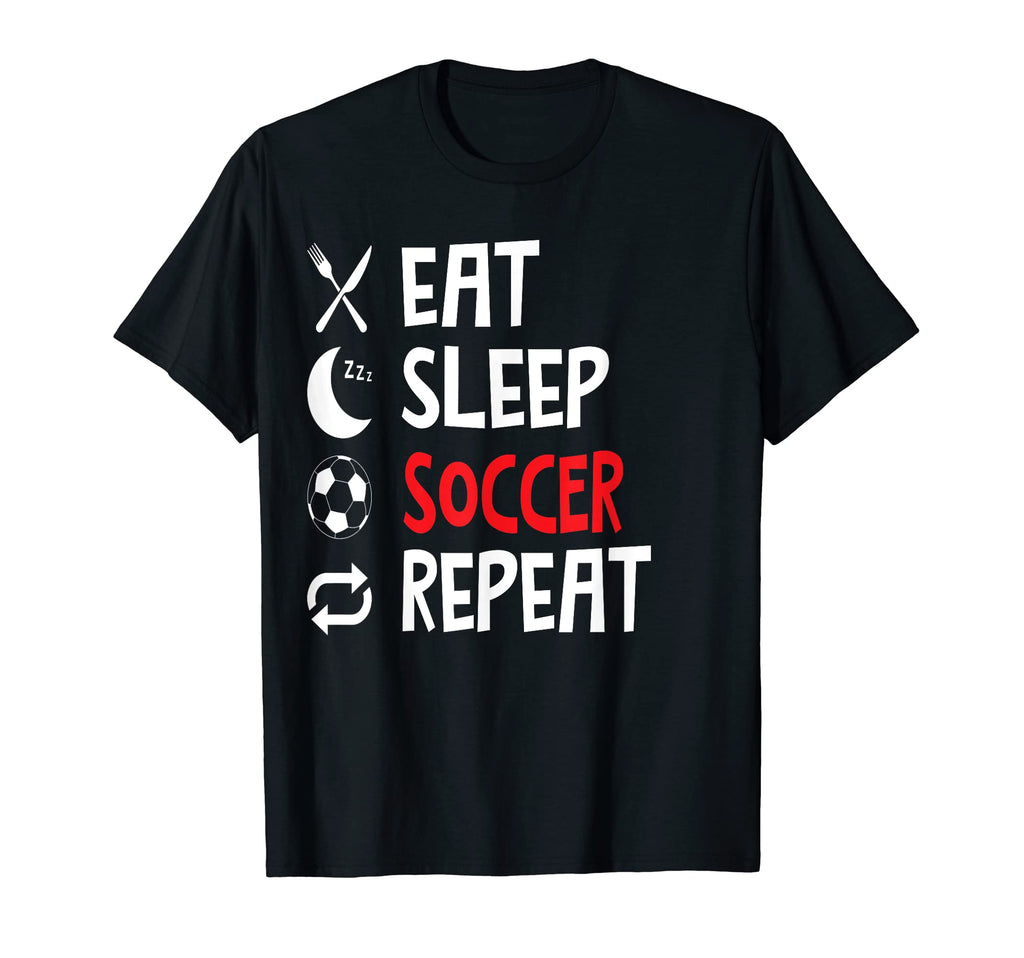 Funny Eat Sleep Soccer Repeat T-Shirt - Fun Novelty Design Men Women - T-Shirt, Sweatshirt, Hoodie