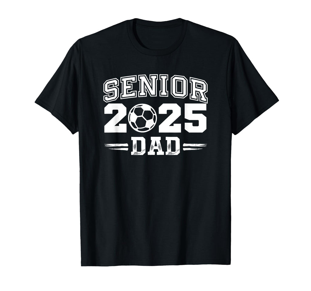 Senior Class 2025 Soccer Dad School Soccer T-Shirt - Novelty Apparel Unisex - T-Shirt, Sweatshirt, Hoodie