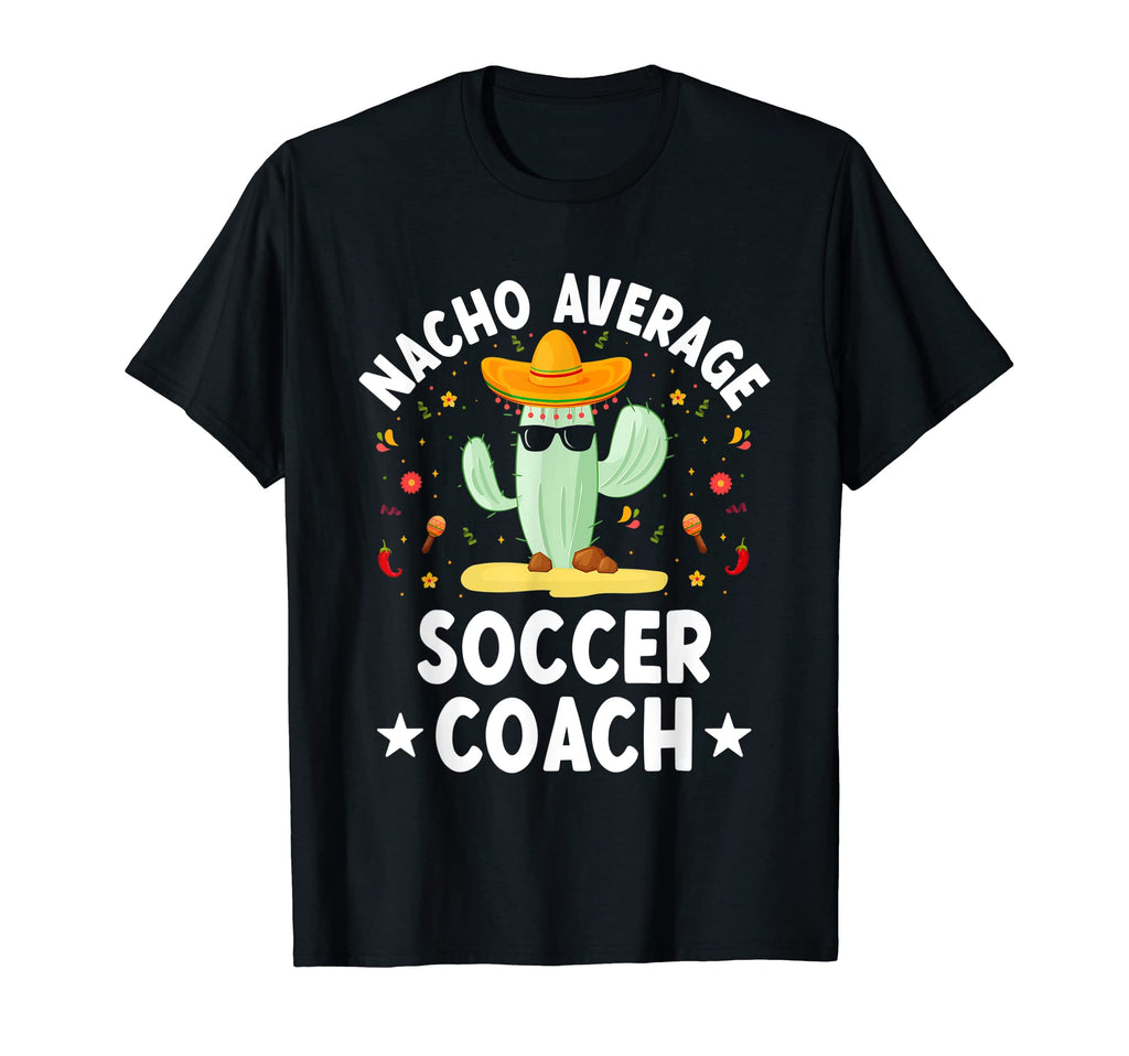 Nacho Average Soccer Coach Mexican Soccer T-Shirt - Trendy Graphic Unisex - T-Shirt, Sweatshirt, Hoodie