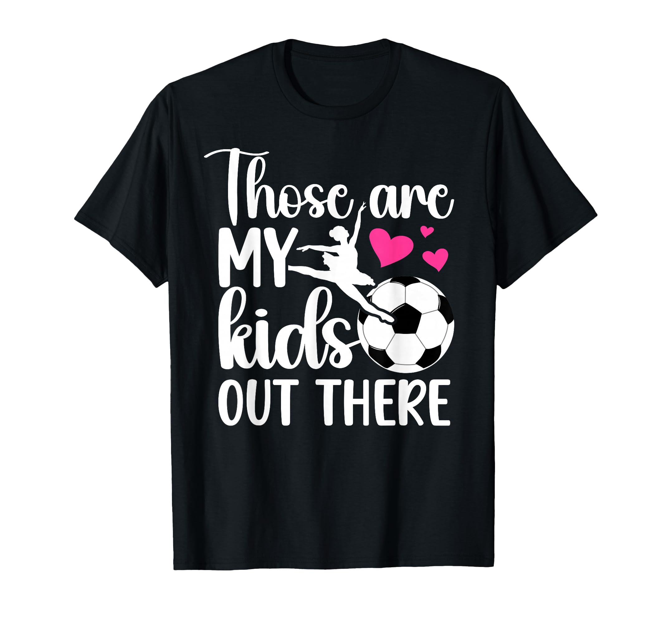 Soccer And Dance Mom Soccer Player T-Shirt - Fun Novelty Design Men Women - T-Shirt, Sweatshirt, Hoodie