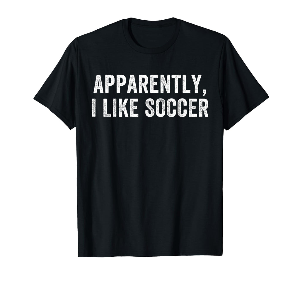 Apparently I Like Soccer Soccer T-Shirt - Minimalist Print for Adults - T-Shirt, Sweatshirt, Hoodie