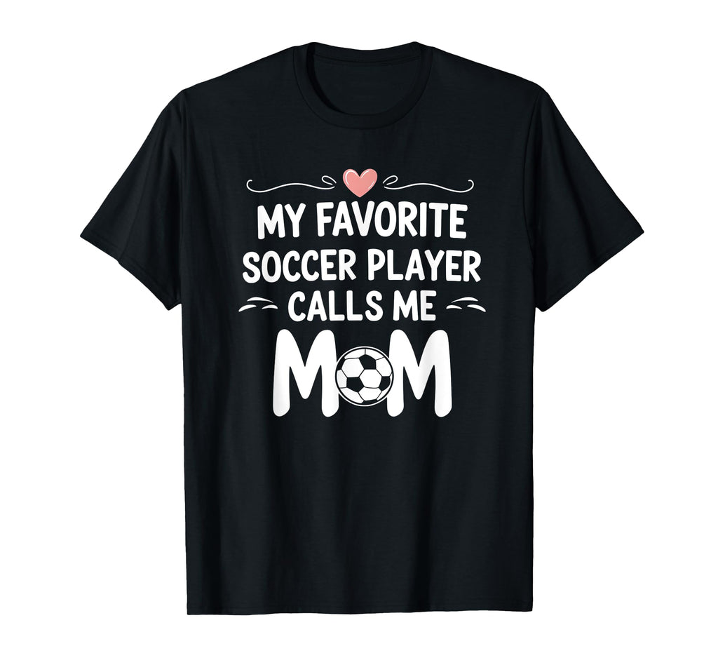 My Favorite Soccer Player Calls Me Mom T-Shirt - Unique Graphic Unisex - T-Shirt, Sweatshirt, Hoodie