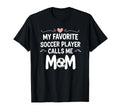 My Favorite Soccer Player Calls Me Mom T-Shirt - Unique Graphic Unisex - T-Shirt, Sweatshirt, Hoodie