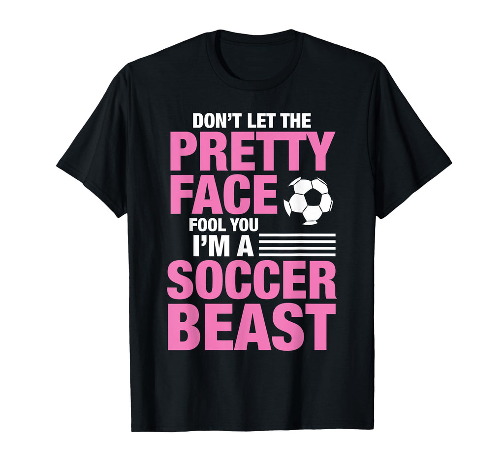 Soccer Beast Funny Dont Let Pretty Face T-Shirt - Novelty Apparel Unisex - T-Shirt, Sweatshirt, Hoodie
