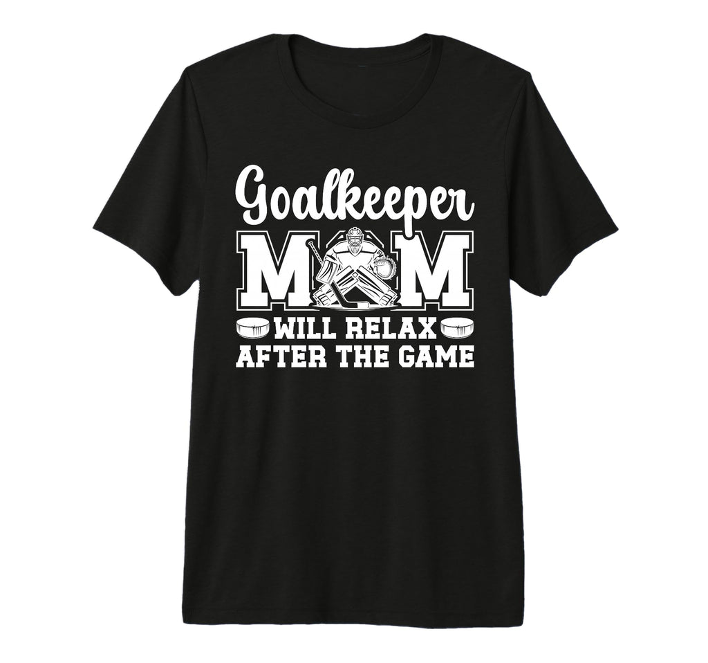 Funny Hockey Goalkeeper Mom Ice T-Shirt - Casual Everyday Wear Unisex - T-Shirt, Sweatshirt, Hoodie