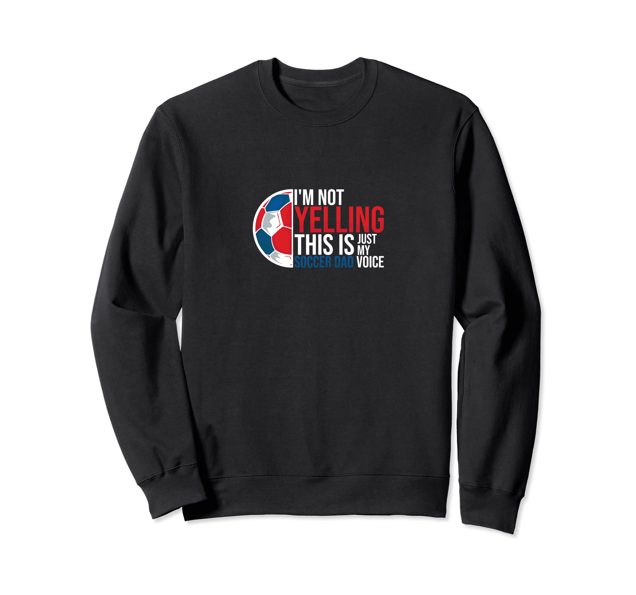Im Not Yelling This Is My Soccer Dad Sweatshirt - Streetwear Style Unisex - T-Shirt, Sweatshirt, Hoodie
