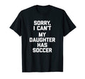 Sorry I Cant My Daughter Has Soccer T-Shirt - Custom Art Print for Adults - T-Shirt, Sweatshirt, Hoodie