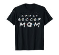 Crazy Soccer Mom Funny Soccer Mom T-Shirt - Aesthetic Graphic Men Women - T-Shirt, Sweatshirt, Hoodie