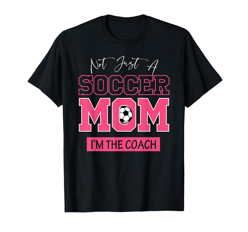 Funny Not Just Soccer Mom Im Coach T-Shirt - Aesthetic Graphic Unisex - T-Shirt, Sweatshirt, Hoodie