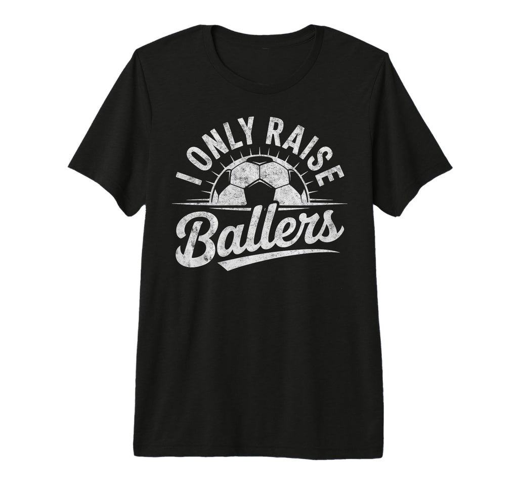 I Only Raise Ballers Soccer Goalie T-Shirt - Novelty Apparel for Adults - T-Shirt, Sweatshirt, Hoodie