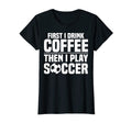 Sports Funny First I Drink Coffee T-Shirt - Custom Art Print Men Women - T-Shirt, Sweatshirt, Hoodie