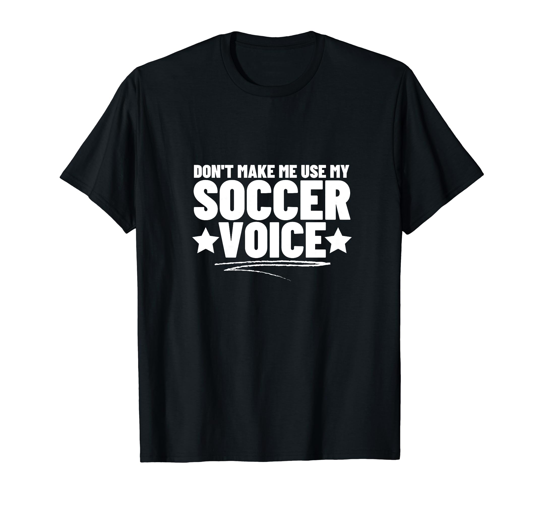 Dont Make Me Use My Soccer Voice Soccer T-Shirt - Minimalist Print Unisex - T-Shirt, Sweatshirt, Hoodie