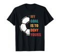 My Goal Is To Deny Yours Soccer T-Shirt - Fun Novelty Design for Adults - T-Shirt, Sweatshirt, Hoodie