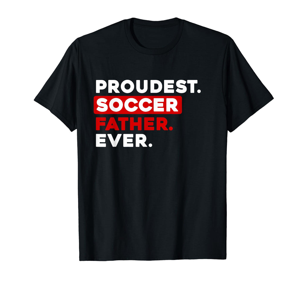 Proudest Soccer Father Ever T-Shirt - Graphic Print Men Women - T-Shirt, Sweatshirt, Hoodie