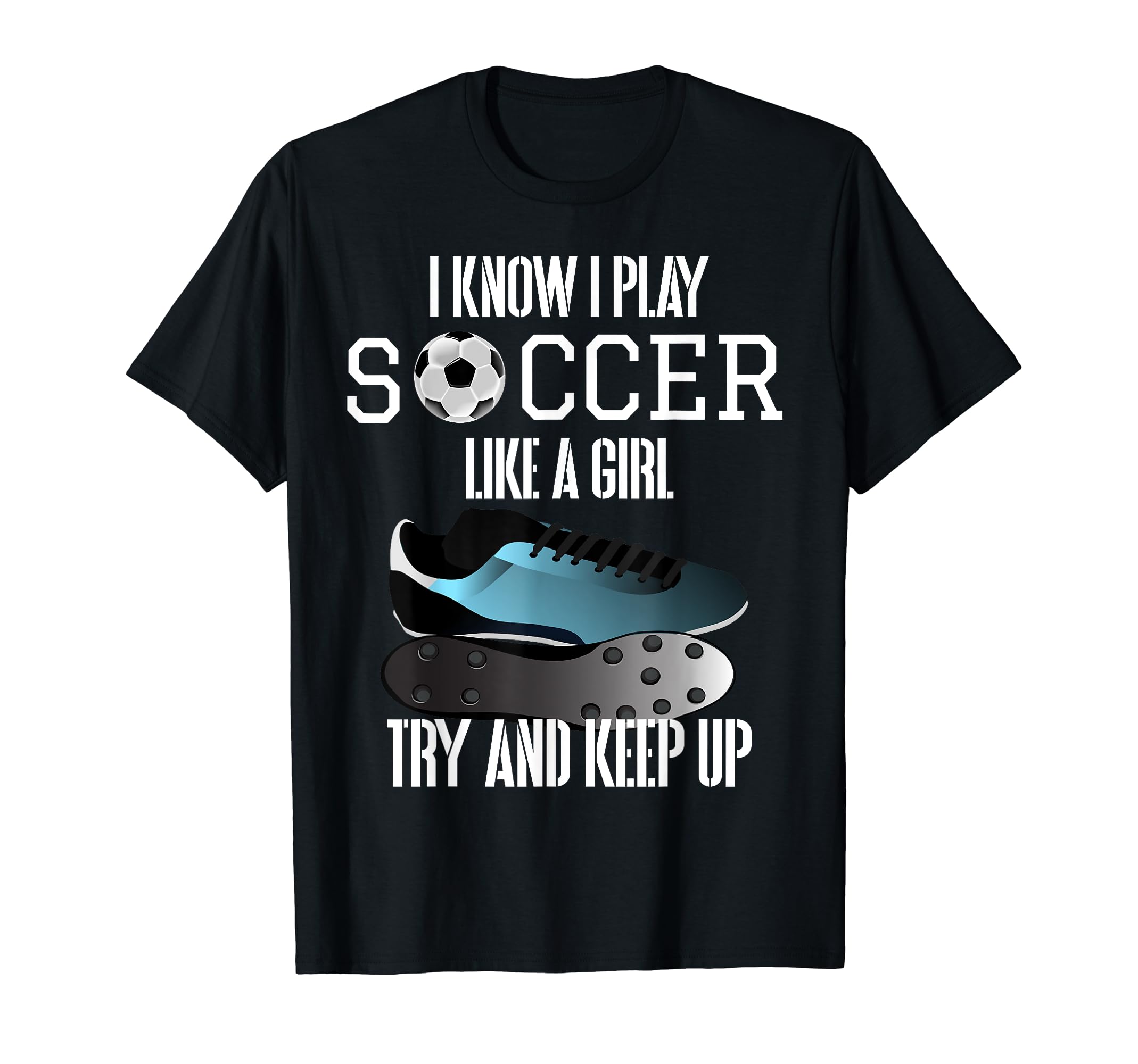 I Know I Play Soccer Like Try And T-Shirt - Novelty Apparel for Adults - T-Shirt, Sweatshirt, Hoodie