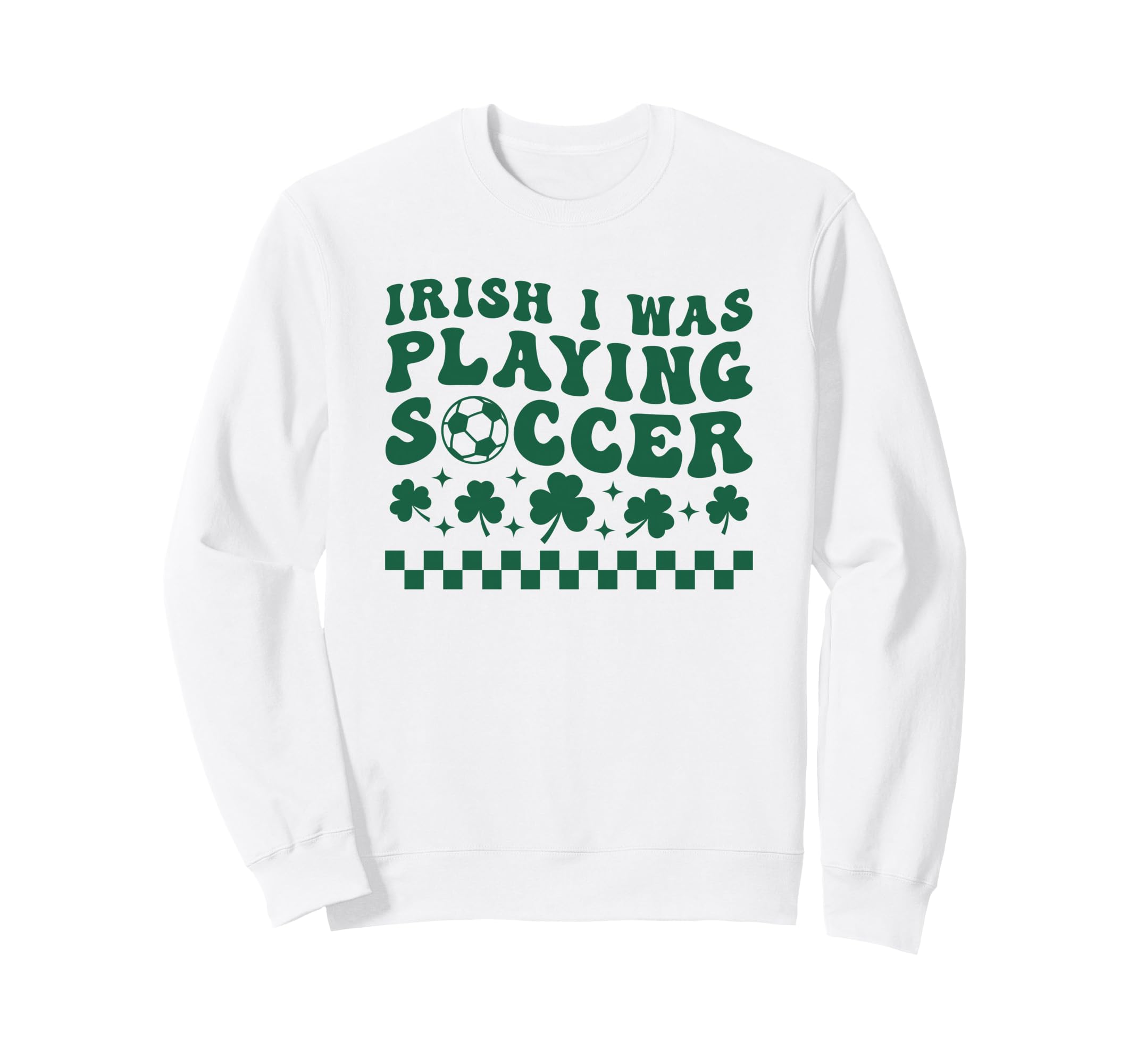 Irish I Was Playing Soccer St Sweatshirt - Trendy Graphic Men Women - T-Shirt, Sweatshirt, Hoodie