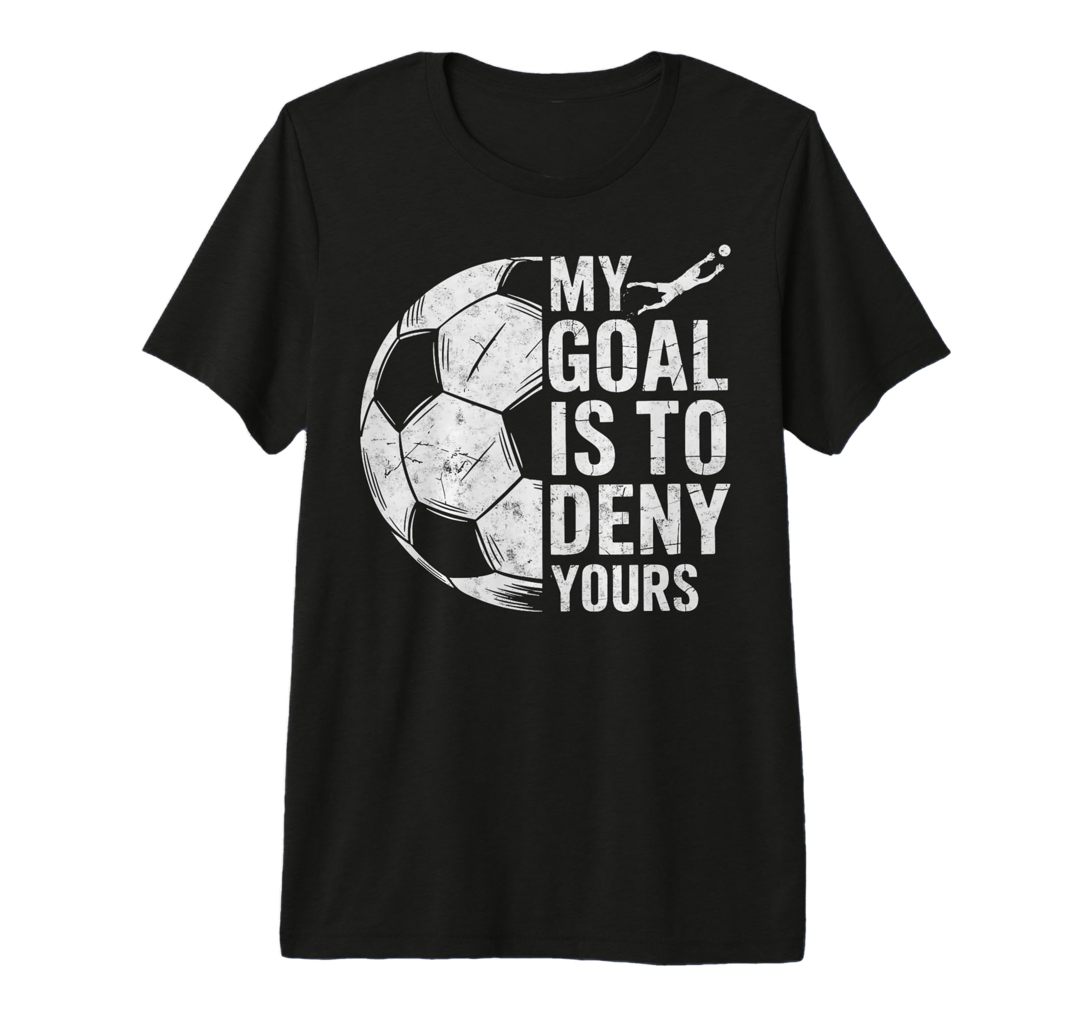 My Goal Is To Deny Yours Soccer T-Shirt - Casual Everyday Wear Unisex - T-Shirt, Sweatshirt, Hoodie