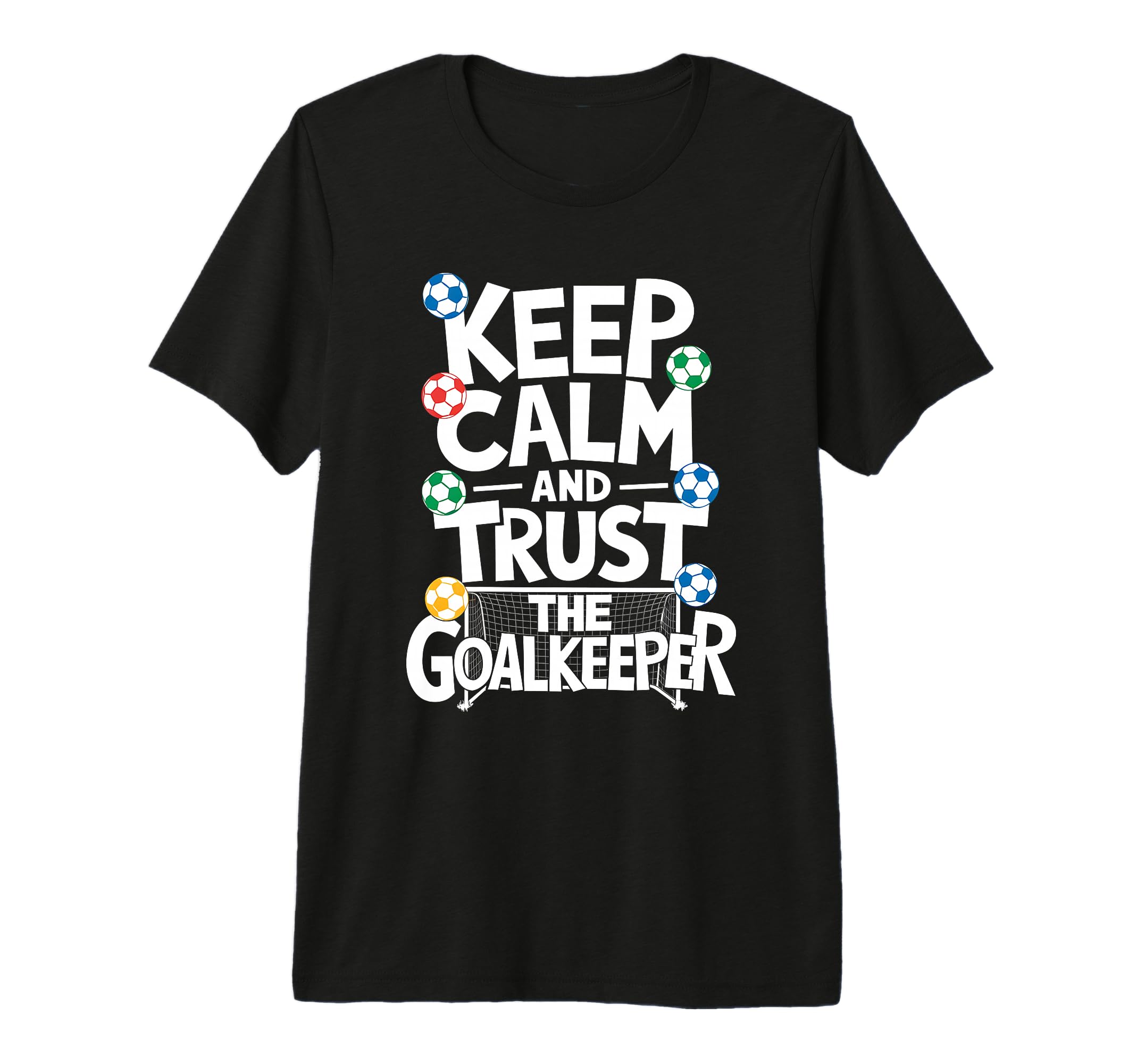 Keep Calm And Trust Goalkeeper Soccer T-Shirt - Streetwear Style Unisex - T-Shirt, Sweatshirt, Hoodie